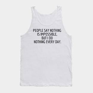 People say nothing is impossible, but I do nothing every day. Tank Top